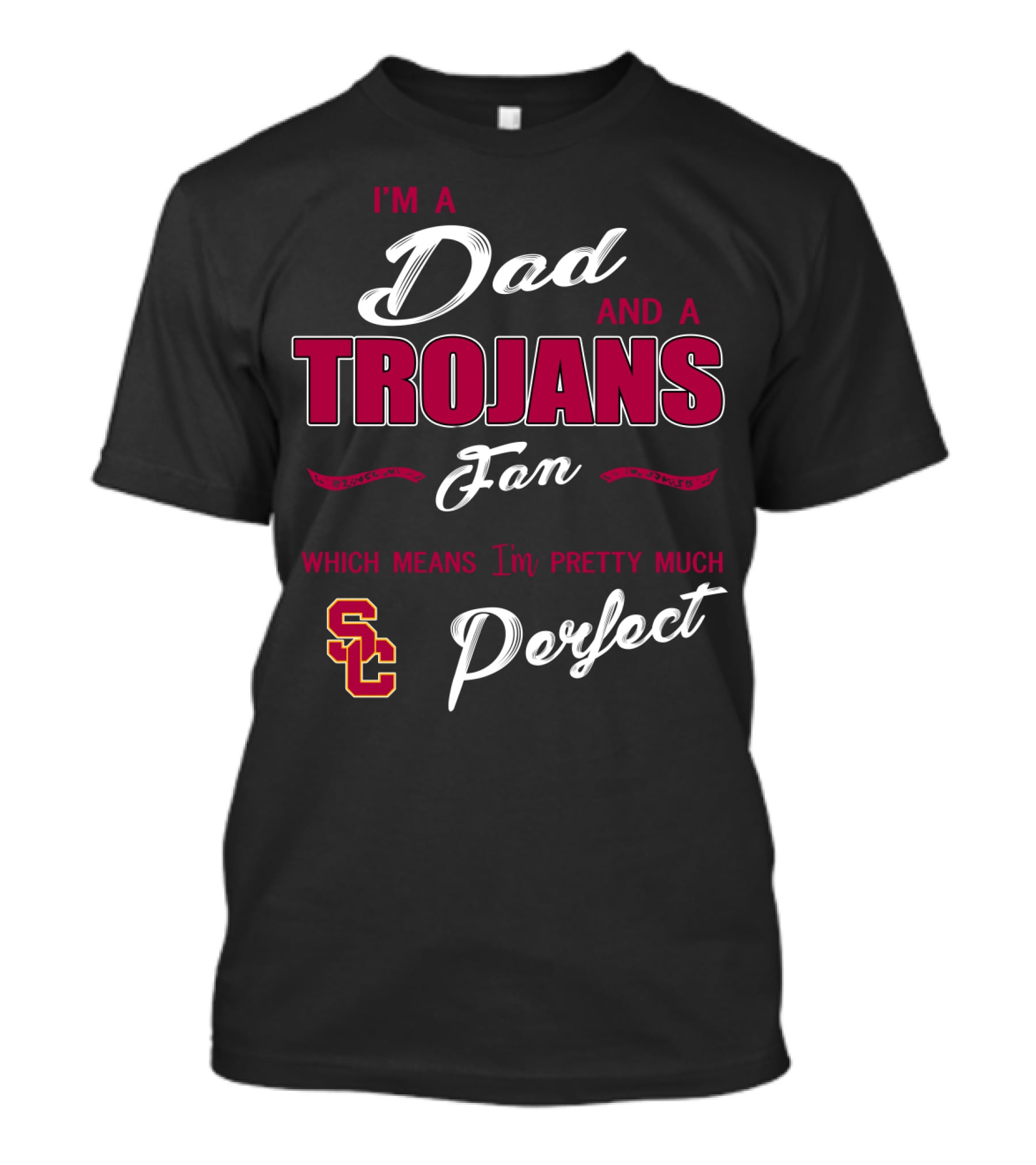 I'm A Dad And A Trojans Fan Which Means I'm Pretty Much Perfect Sc T-Shirt