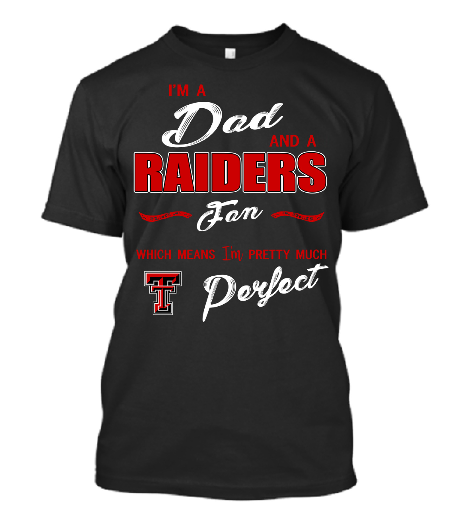 I'm A Dad And A Raiders Fan Which Means I'm Pretty Much Texas Tech Perfect T-Shirt
