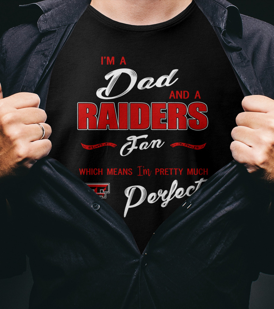 I'm A Dad And A Raiders Fan Which Means I'm Pretty Much Texas Tech Perfect T-Shirt