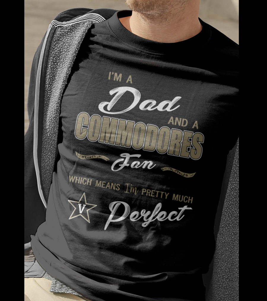 I'm A Dad And A Commodores Fan Which Means I'm Pretty Much Perfect V T-Shirt