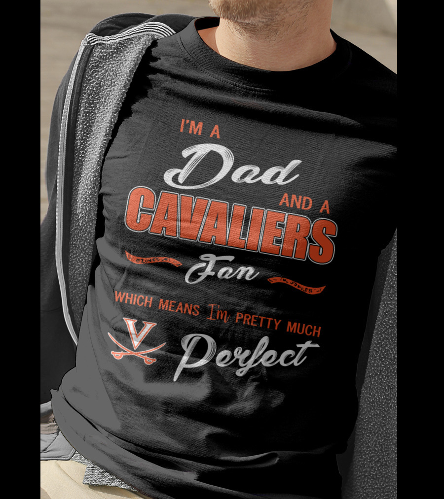 I'm A Dad And A Cavaliers Fan Which Means I'm Pretty Much Perfect T-Shirt