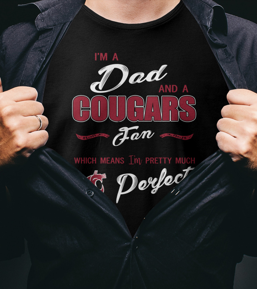 I'm A Dad And A Cougars Fan Which Means I'm Pretty Much Perfect T-Shirt