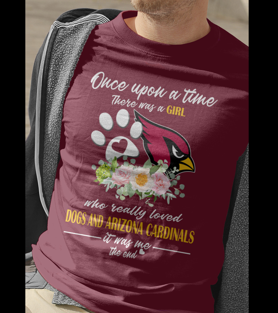 Once Upon A Time There Was A Girl Who Really Loved Dogs And Arizona Cardinals It Was Me The End T-Shirt