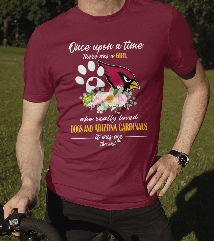 Once Upon A Time There Was A Girl Who Really Loved Dogs And Arizona Cardinals It Was Me The End T-Shirt