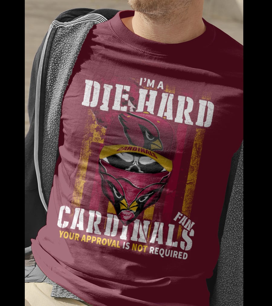 I'm A Die Hard Cardinals Fan Your Approval Is Not Required T-Shirt