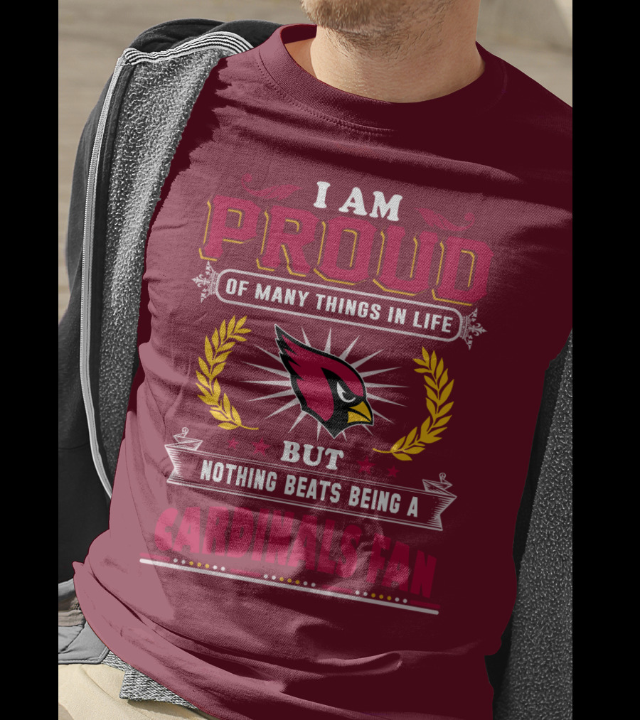 I Am Proud Of Many Things In Life But Nothing Beats Being A Cardinals Fan T-Shirt