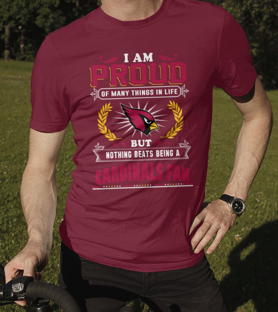 I Am Proud Of Many Things In Life But Nothing Beats Being A Cardinals Fan T-Shirt
