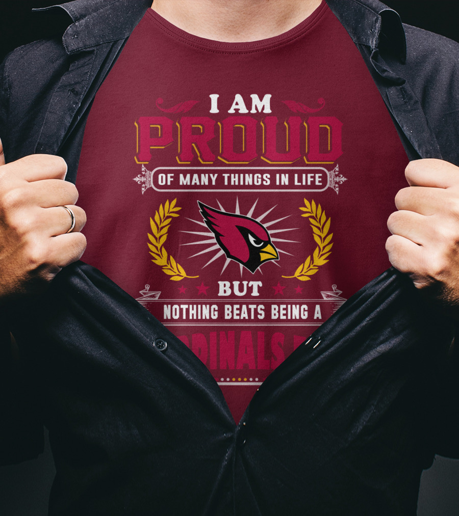 I Am Proud Of Many Things In Life But Nothing Beats Being A Cardinals Fan T-Shirt