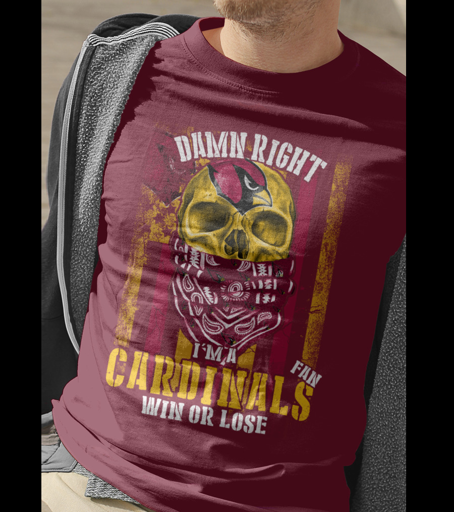 Damn Right I'm A Cardinals Fan Win Or Lose Arizona Cardinals T-Shirt