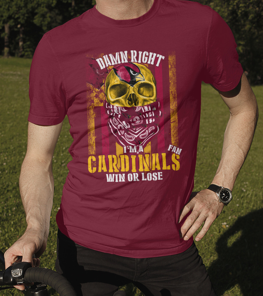 Damn Right I'm A Cardinals Fan Win Or Lose Arizona Cardinals T-Shirt