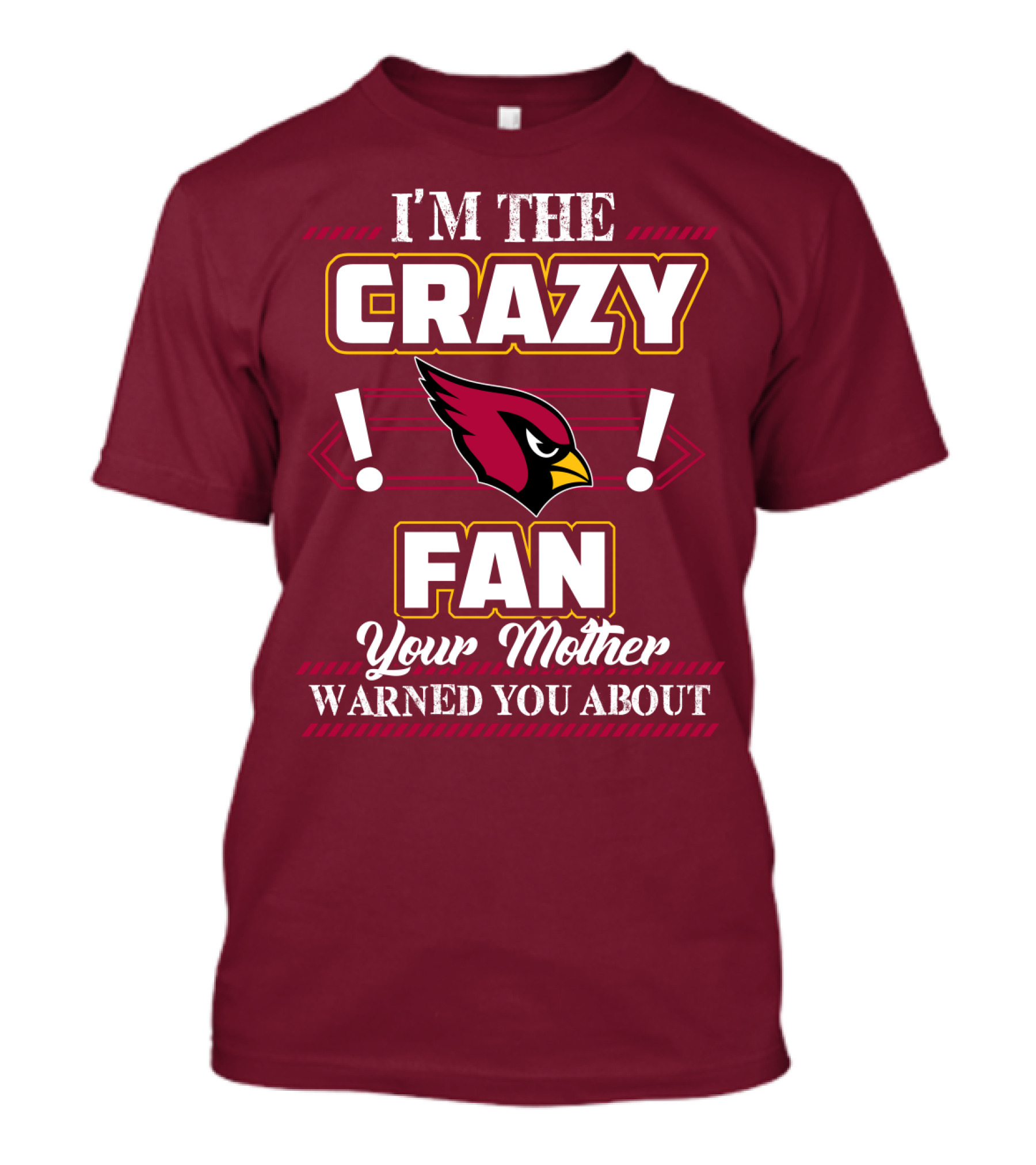 I'm The Crazy Arizona Cardinals Fan Your Mother Warned You About T-Shirt