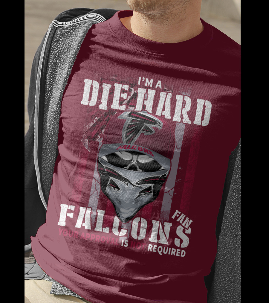 I'm A Die-Hard Falcons Fan Your Approval Is Not Required T-Shirt