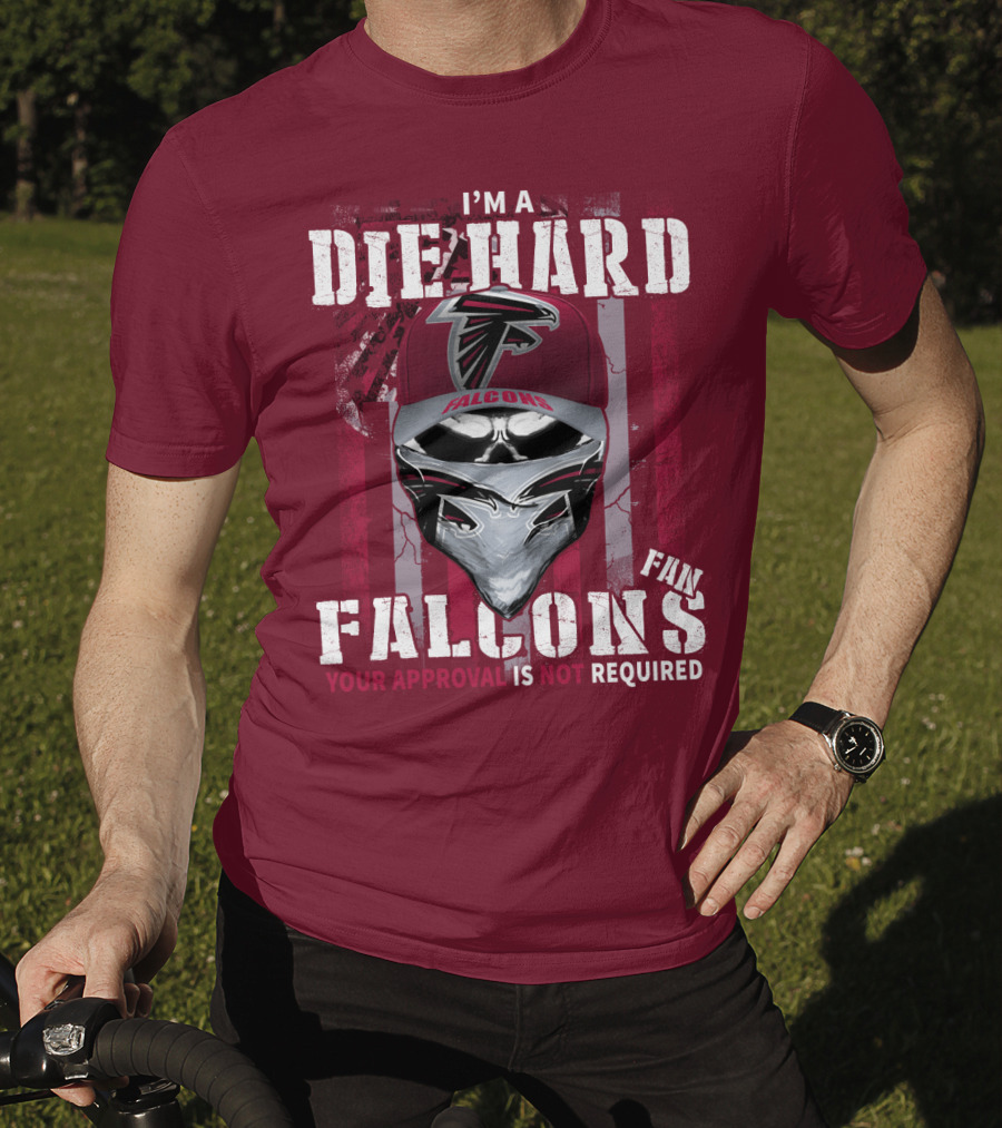 I'm A Die-Hard Falcons Fan Your Approval Is Not Required T-Shirt