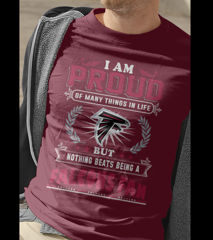 I Am Proud Of Many Things In Life But Nothing Beats Being A Falcons Fan T-Shirt