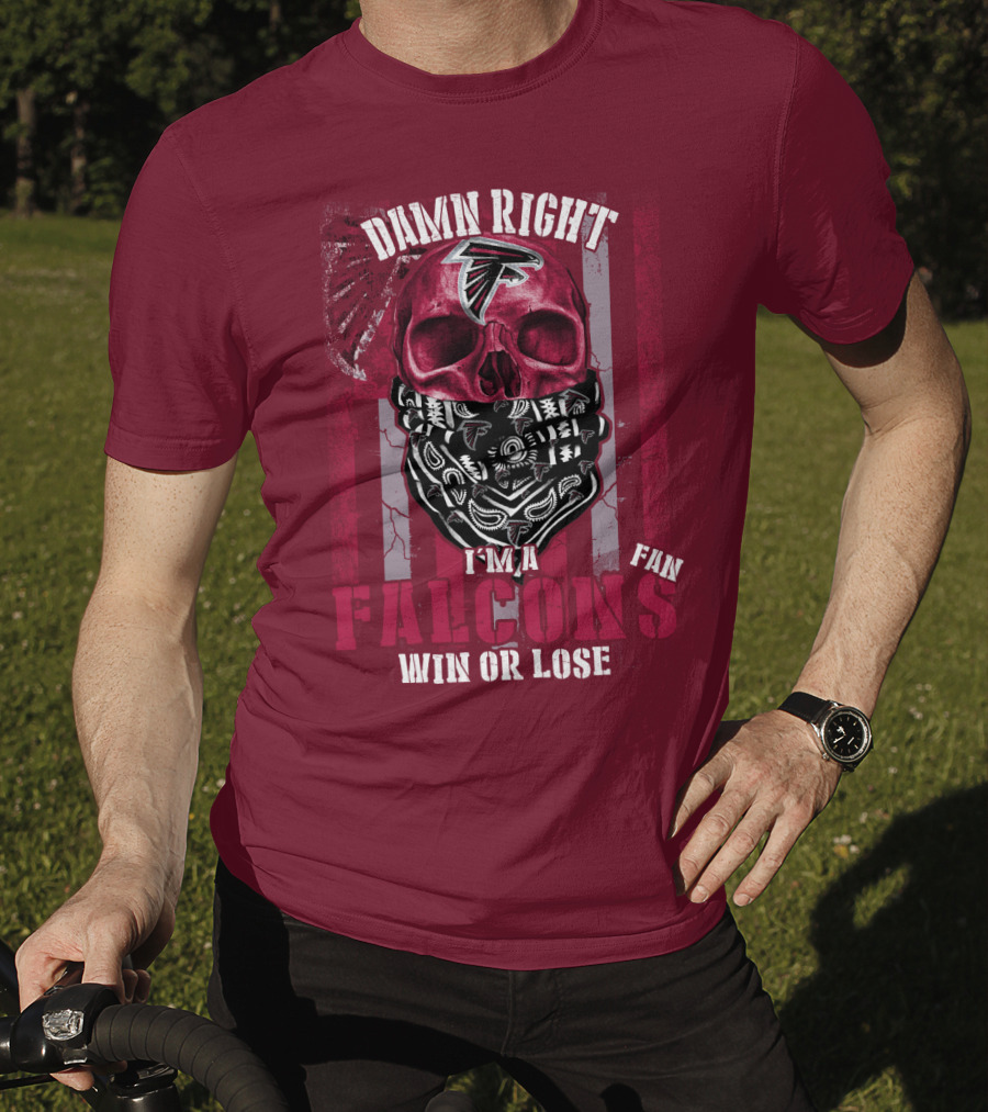 Damn Right I'm A Falcons Fan Win Or Lose T-Shirt
