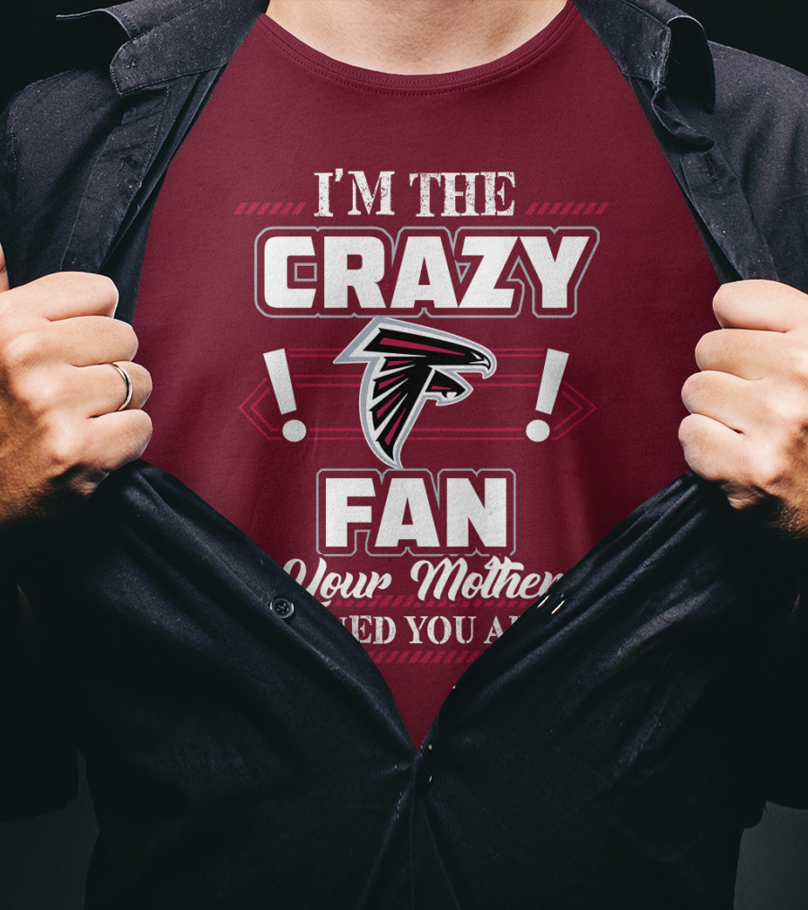 Atlanta Falcons I'm The Crazy Fan Your Mother Warned You About T-Shirt