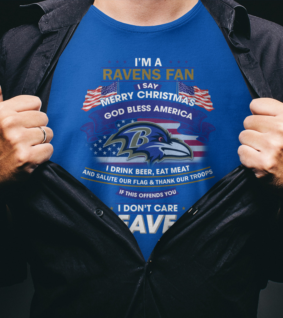 I'm A Ravens Fan I Say Merry Christmas God Bless America I Drink Beer Eat Meat Salute Our Flag Thank Our Troops T-Shirt
