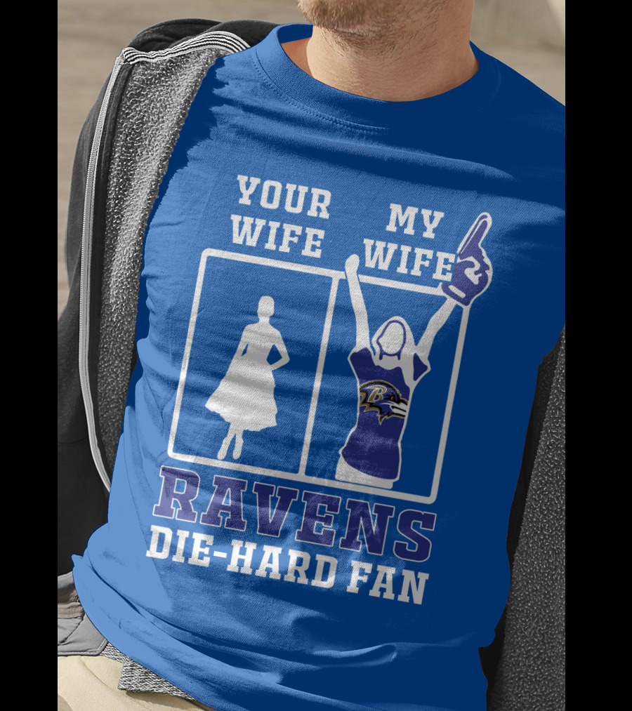 Your Wife My Wife Ravens Die-Hard Fan T-Shirt