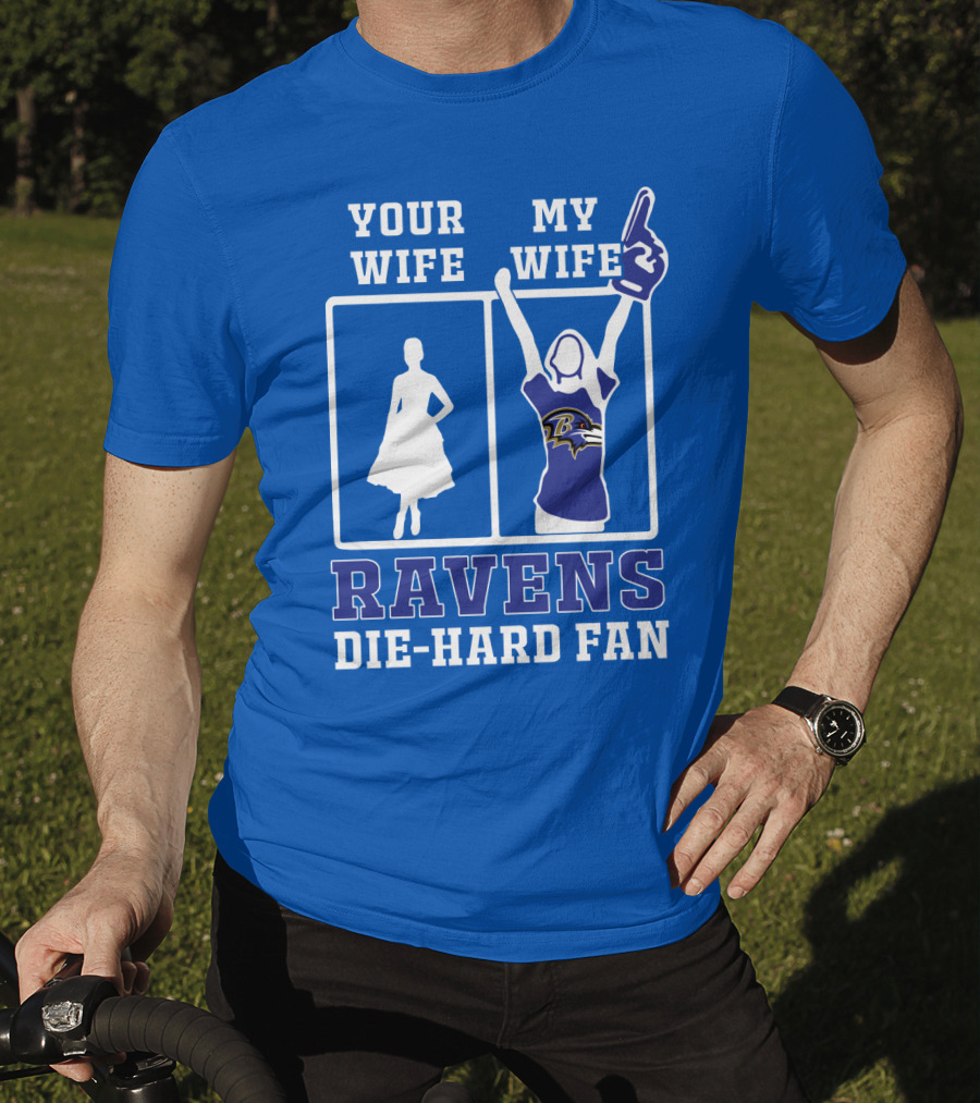 Your Wife My Wife Ravens Die-Hard Fan T-Shirt