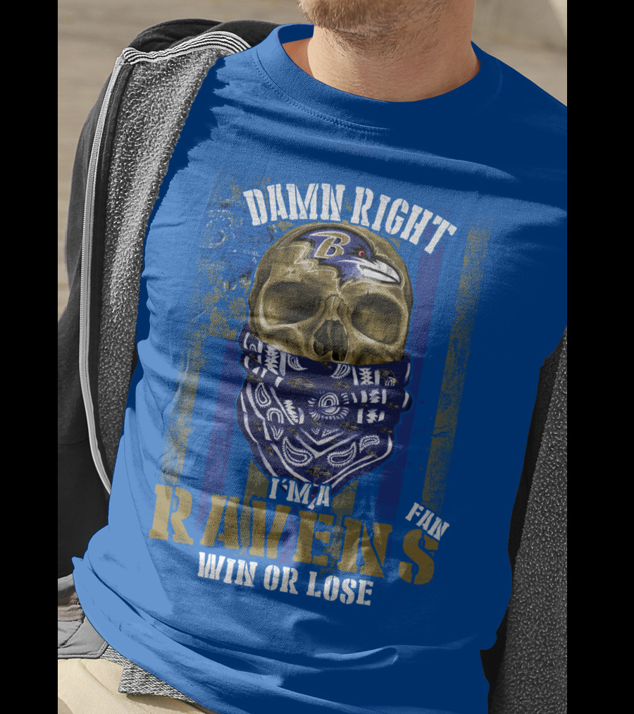 Damn Right I'm A Ravens Fan Win Or Lose T-Shirt