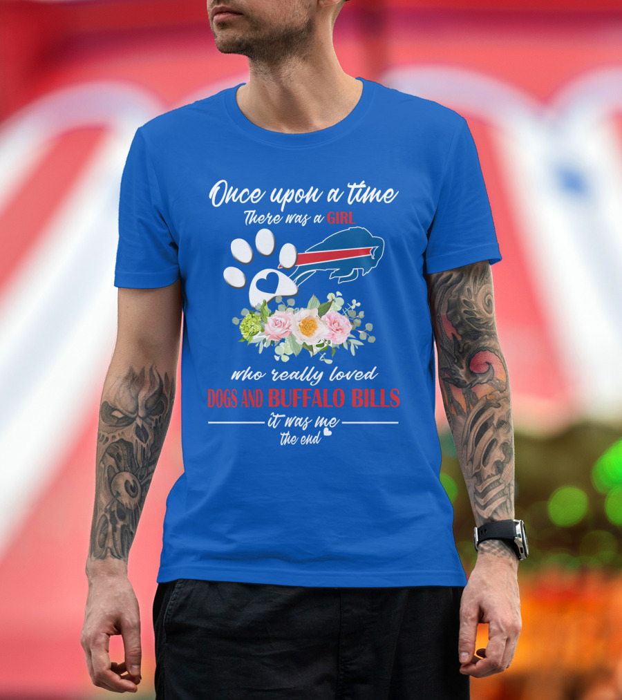 Once Upon A Time There Was A Girl Who Really Loved Dogs And Buffalo Bills It Was Me The End T-Shirt