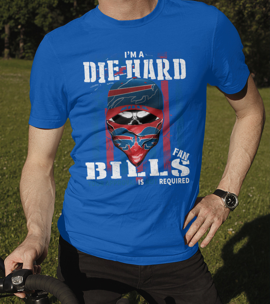 I'm A Die-Hard Bills Fan Your Approval Is Not Required T-Shirt
