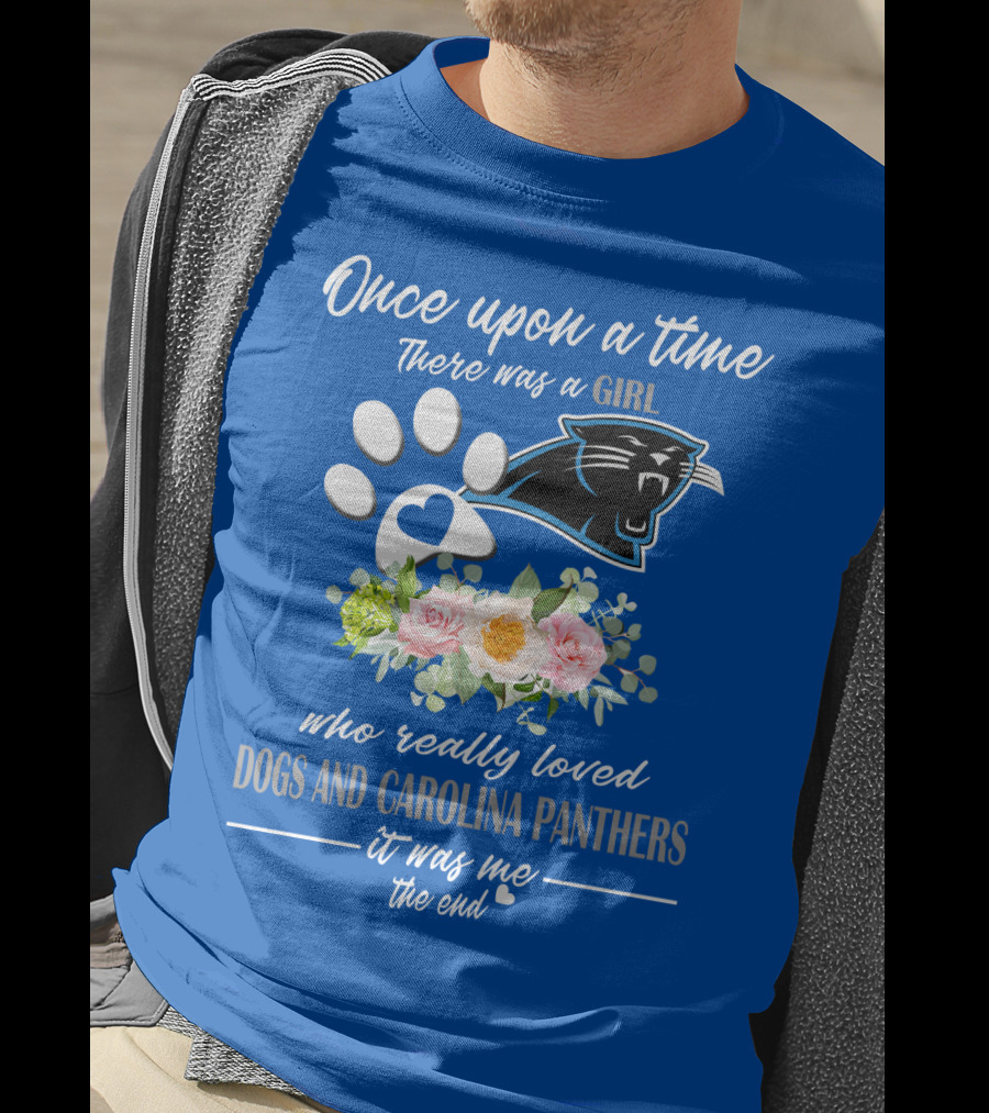 Once Upon A Time There Was A Girl Who Really Loved Dogs And Carolina Panthers It Was Me The End T-Shirt