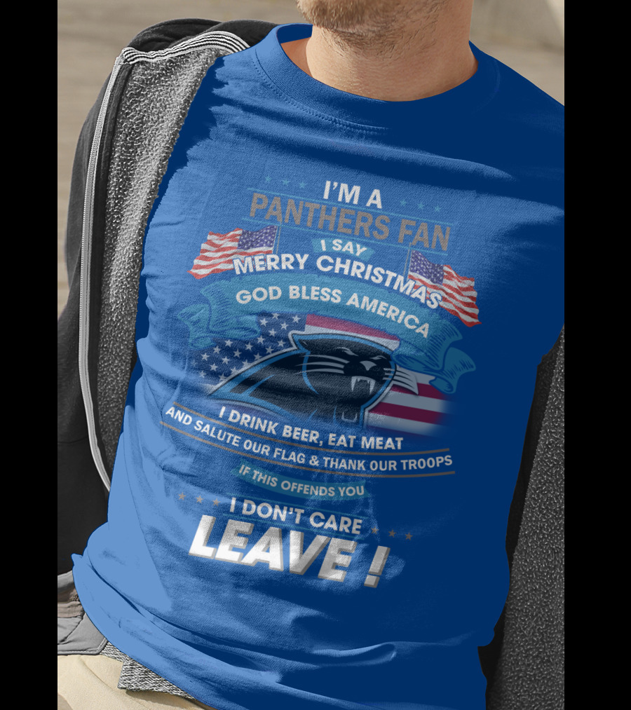 I'm A Panthers Fan Merry Christmas God Bless America I Drink Beer Eat Meat Salute Our Flag Thank Our Troops Leave T-Shirt