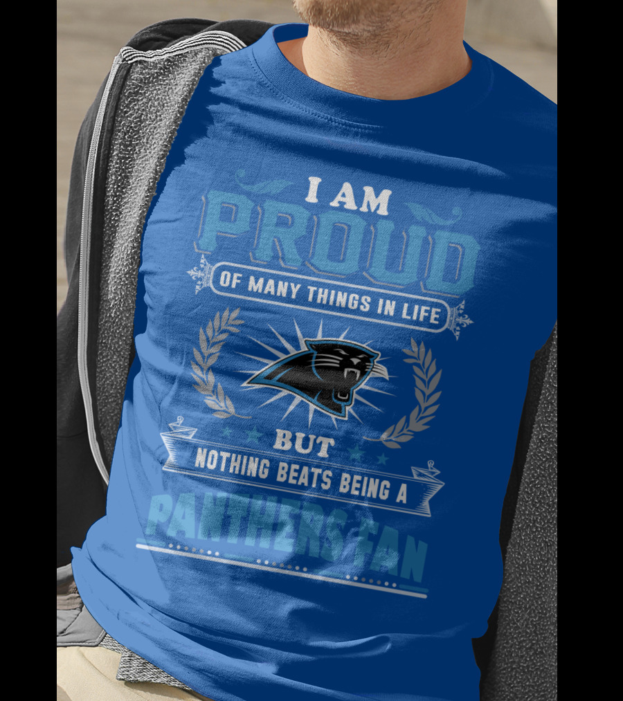 I Am Proud Of Many Things In Life But Nothing Beats Being A Panthers Fan Carolina Panthers T-Shirt
