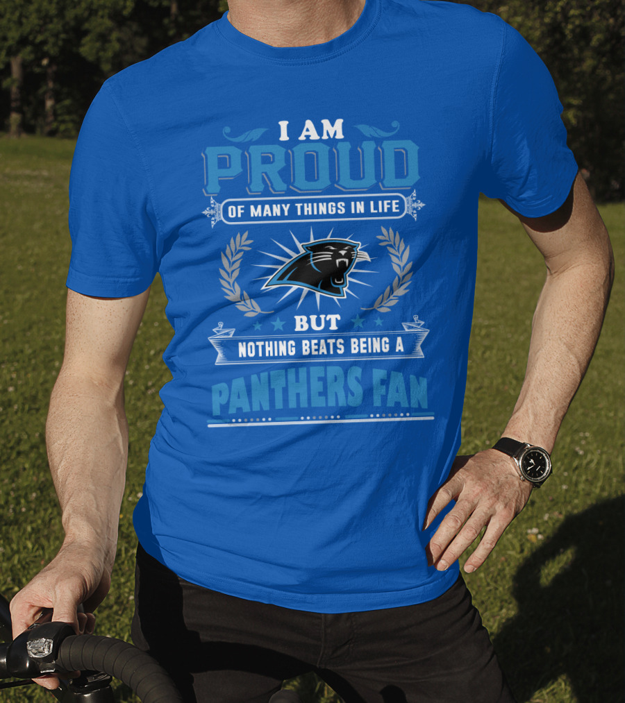 I Am Proud Of Many Things In Life But Nothing Beats Being A Panthers Fan Carolina Panthers T-Shirt