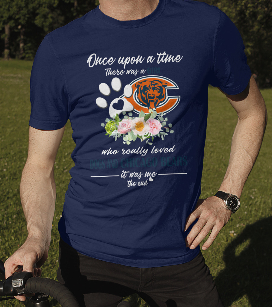 Once Upon A Time There Was A Girl Who Really Loved Dogs And Chicago Bears It Was Me The End T-Shirt