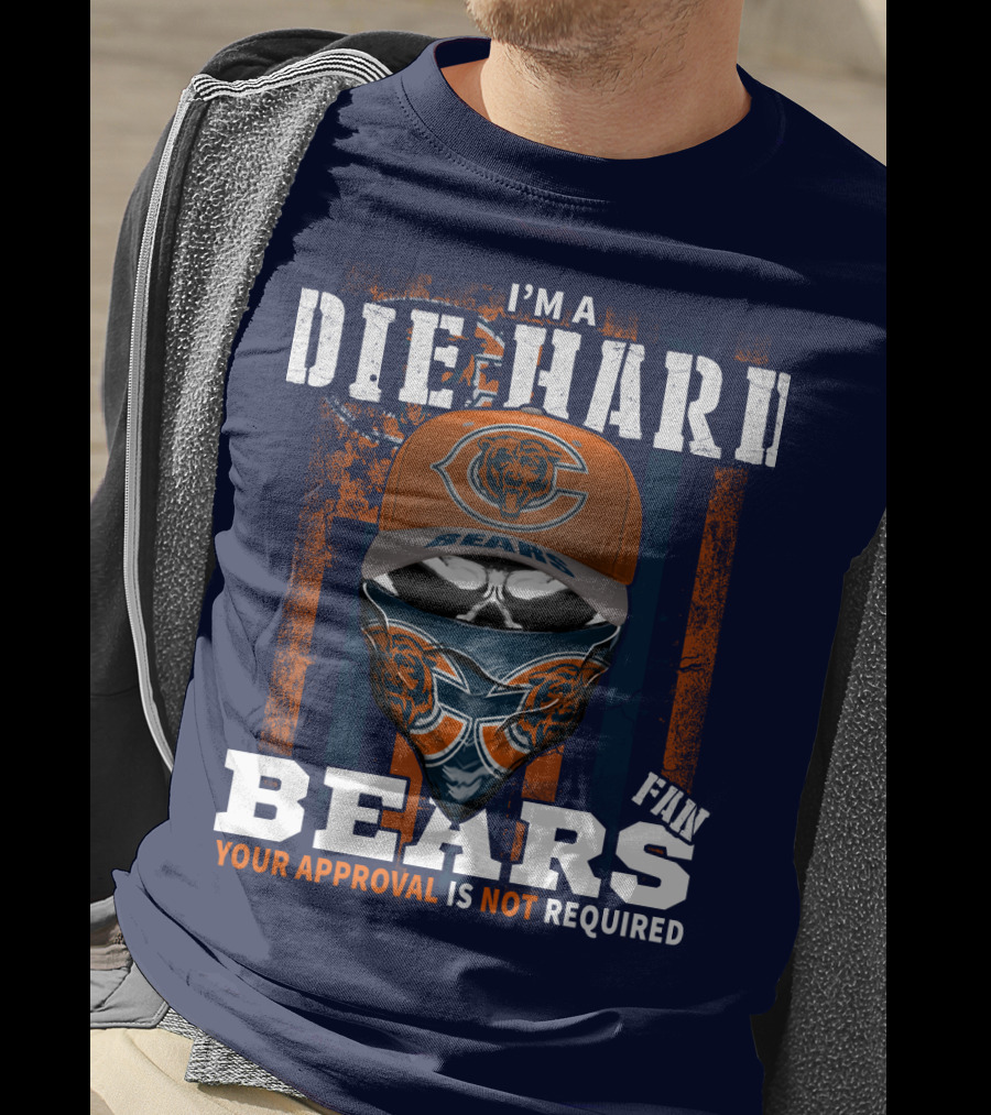 I'm A Die-Hard Bears Fan Your Approval Is Not Required T-Shirt