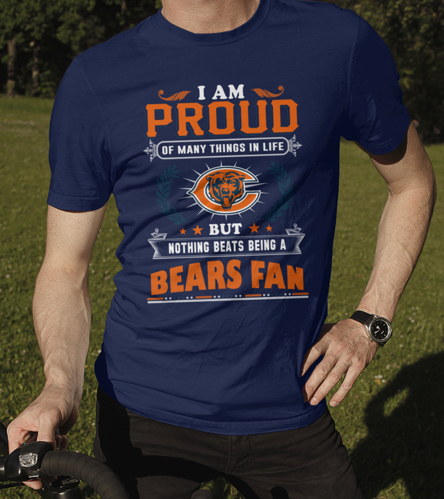 I Am Proud Of Many Things In Life But Nothing Beats Being A Bears Fan T-Shirt
