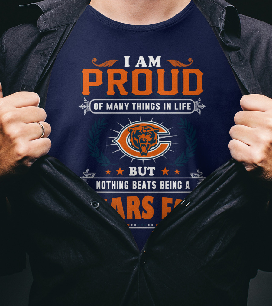 I Am Proud Of Many Things In Life But Nothing Beats Being A Bears Fan T-Shirt