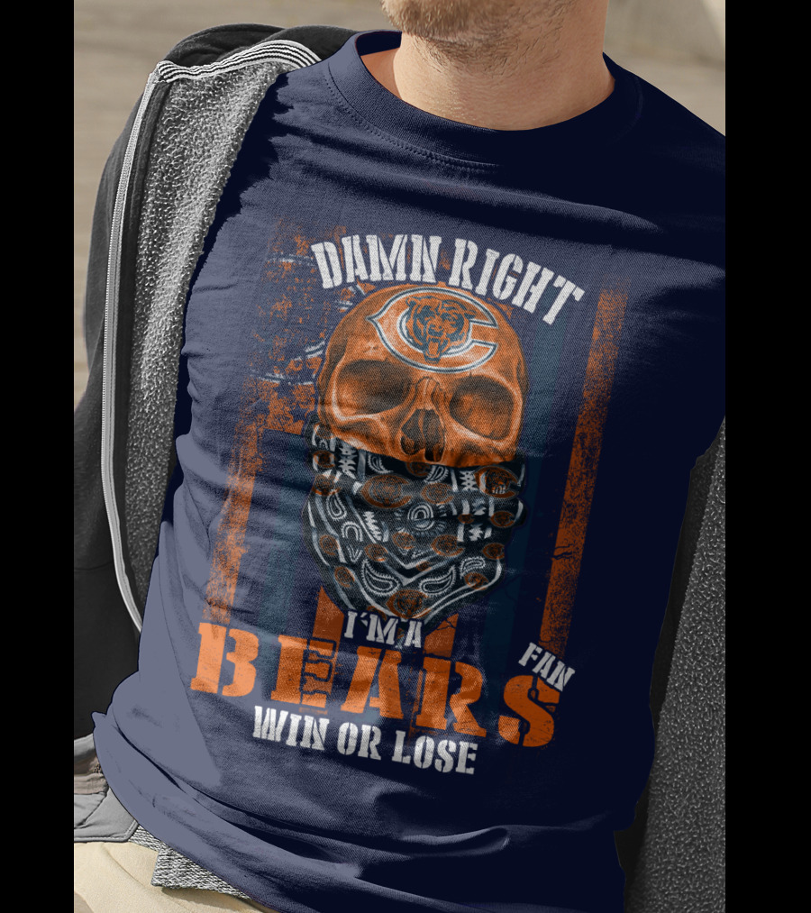 Damn Right I'm A Chicago Bears Fan Win Or Lose T-Shirt