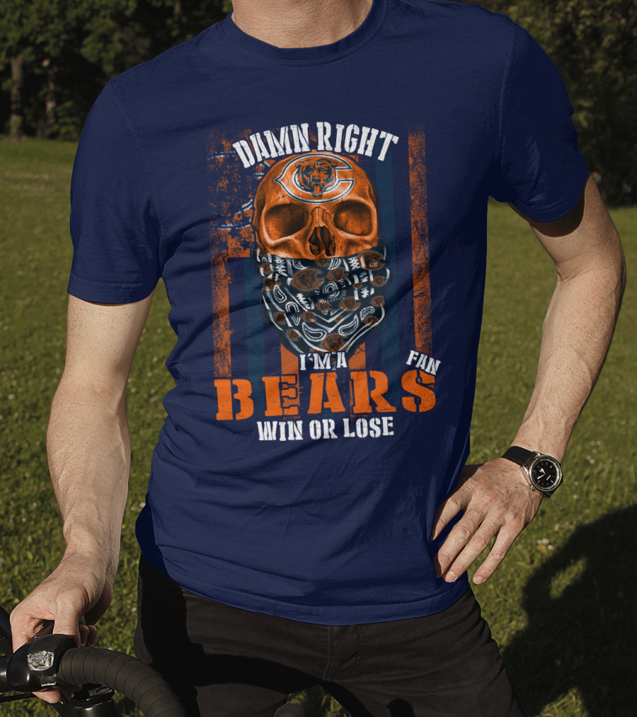 Damn Right I'm A Chicago Bears Fan Win Or Lose T-Shirt