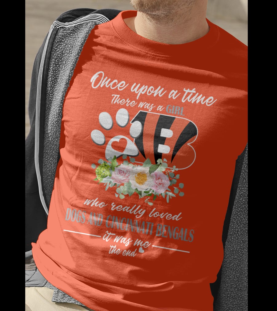 Once Upon A Time There Was A Girl Who Really Loved Dogs And Cincinnati Bengals It Was Me The End T-Shirt
