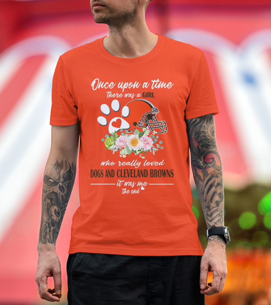 Once Upon A Time There Was A Girl Who Really Loved Dogs And Cleveland Browns It Was Me The End T-Shirt