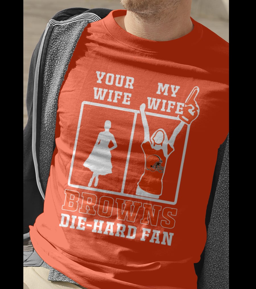 Your Wife My Wife Browns Die-Hard Fan T-Shirt