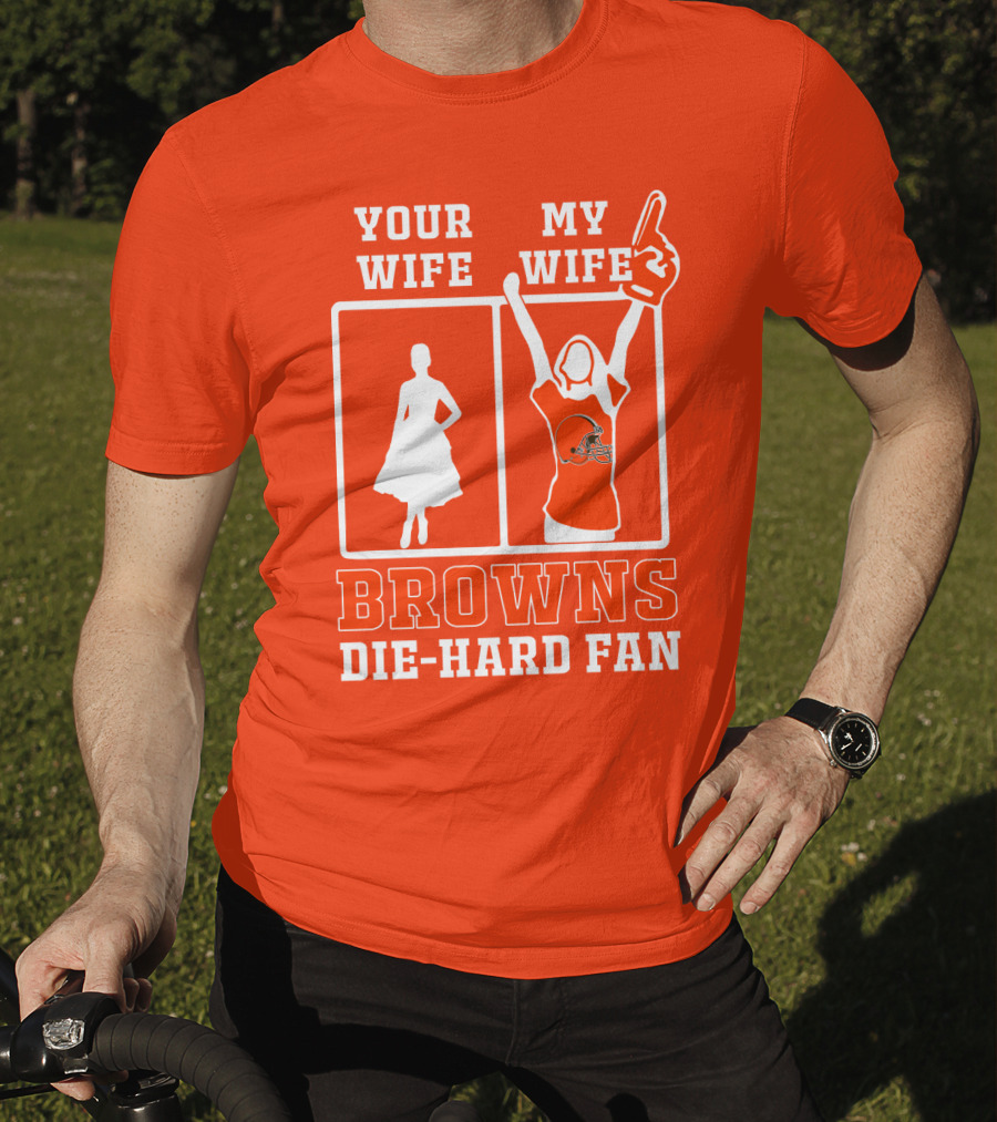 Your Wife My Wife Browns Die-Hard Fan T-Shirt