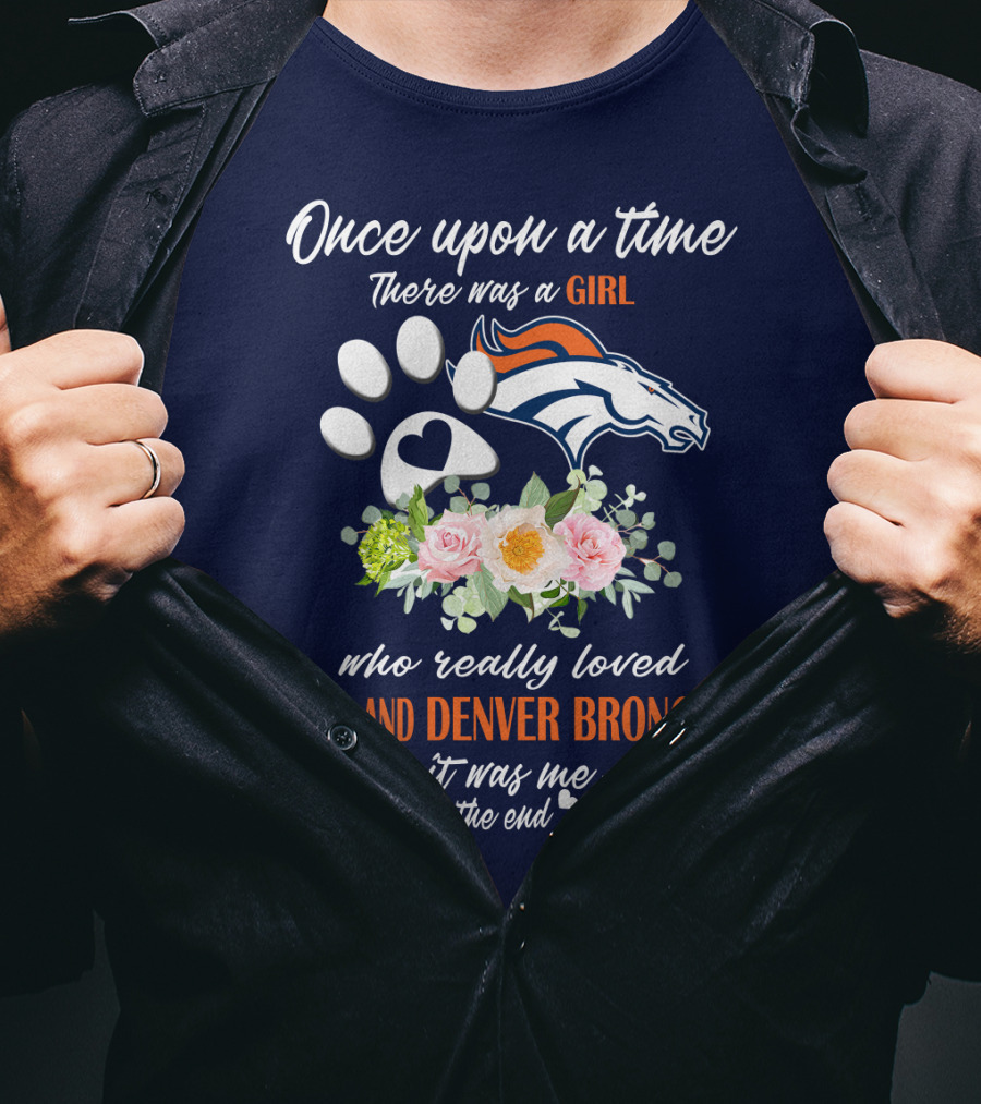Once Upon A Time There Was A Girl Who Really Loved Dogs And Denver Broncos It Was Me The End T-Shirt