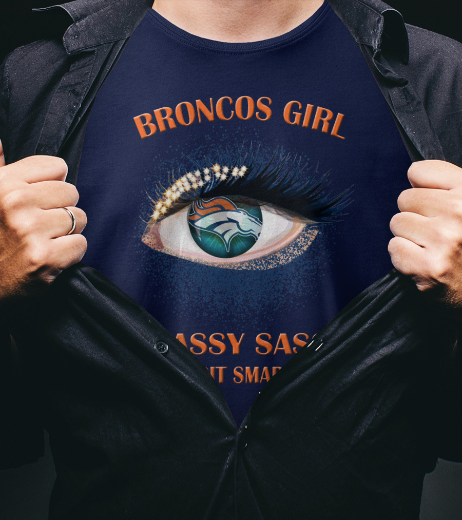 Broncos Girl Classy Sassy And A Bit Smart Assy Denver Broncos T-Shirt