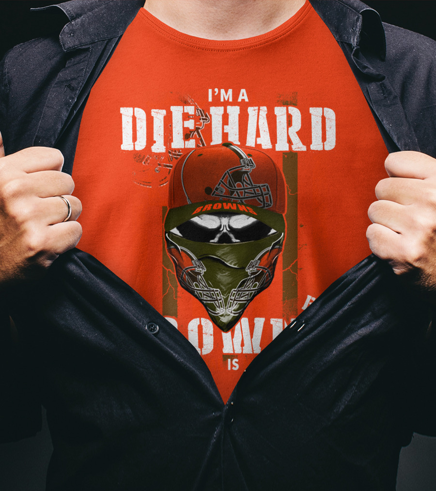 I'm A Die Hard Browns Fan Is Required T-Shirt