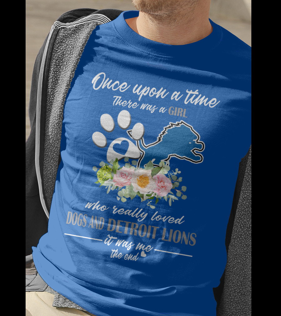 Once Upon A Time There Was A Girl Who Really Loved Dogs And Detroit Lions It Was Me The End T-Shirt