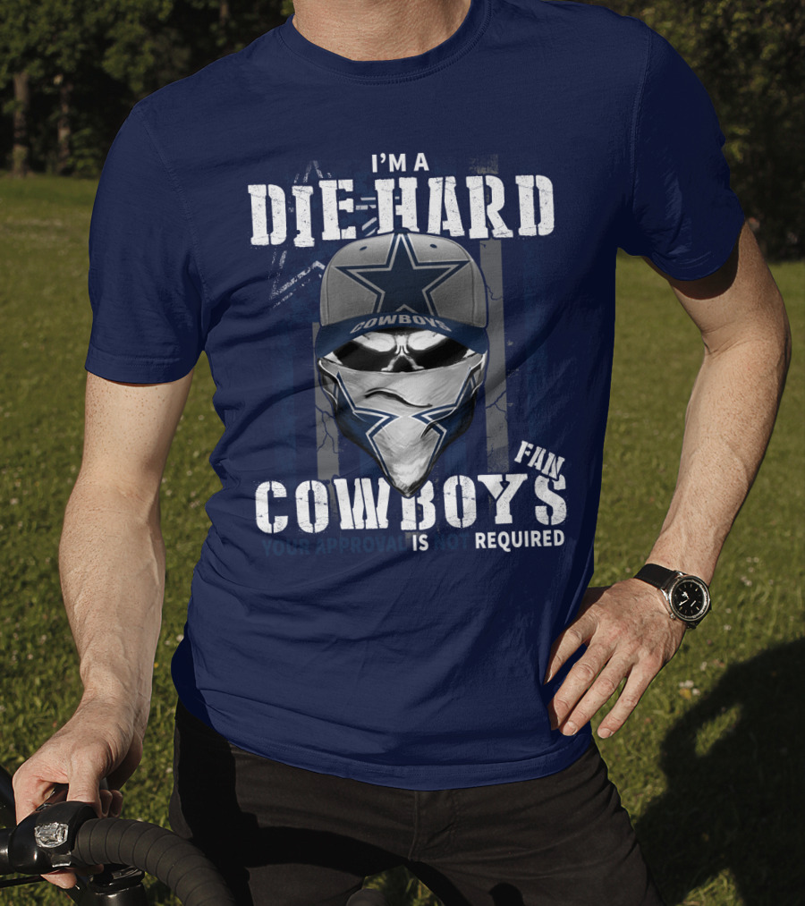 I'm A Die-Hard Cowboys Fan Your Approval Is Not Required T-Shirt