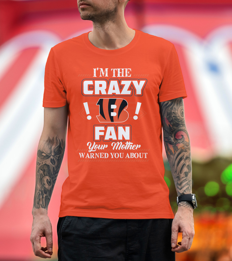 I'm The Crazy Bengals Fan Your Mother Warned You About T-Shirt