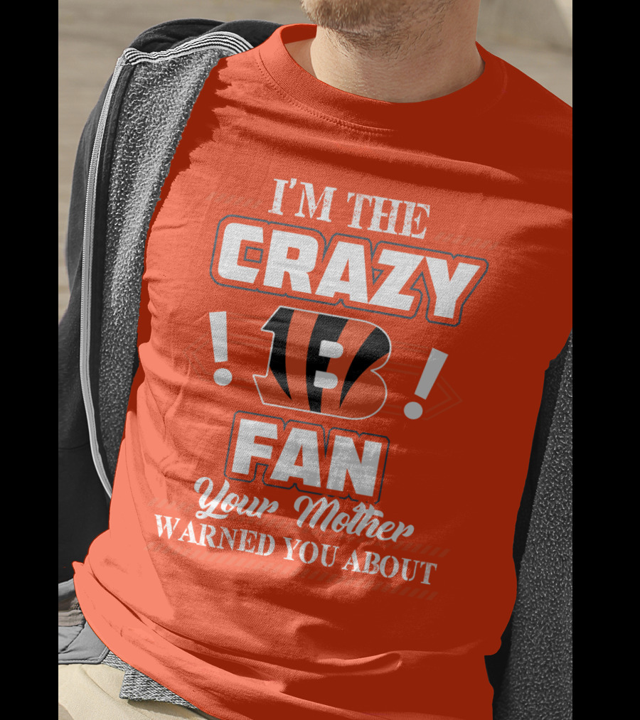 I'm The Crazy Bengals Fan Your Mother Warned You About T-Shirt