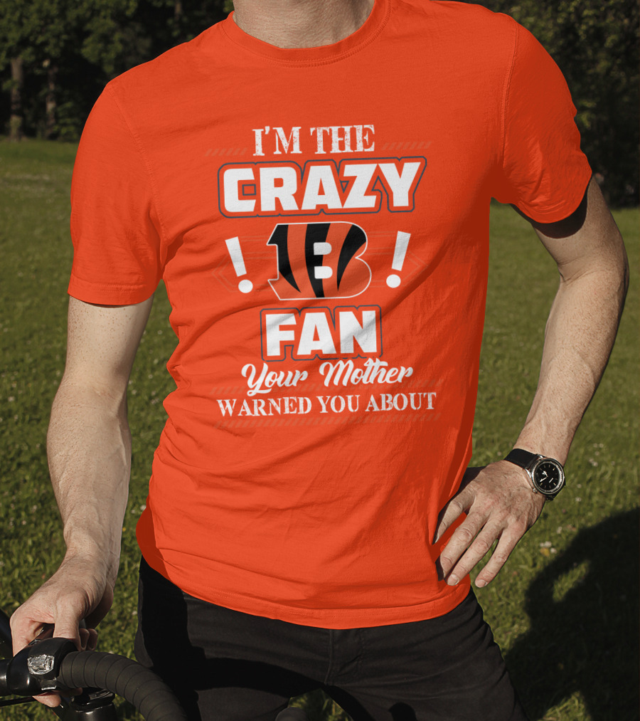 I'm The Crazy Bengals Fan Your Mother Warned You About T-Shirt