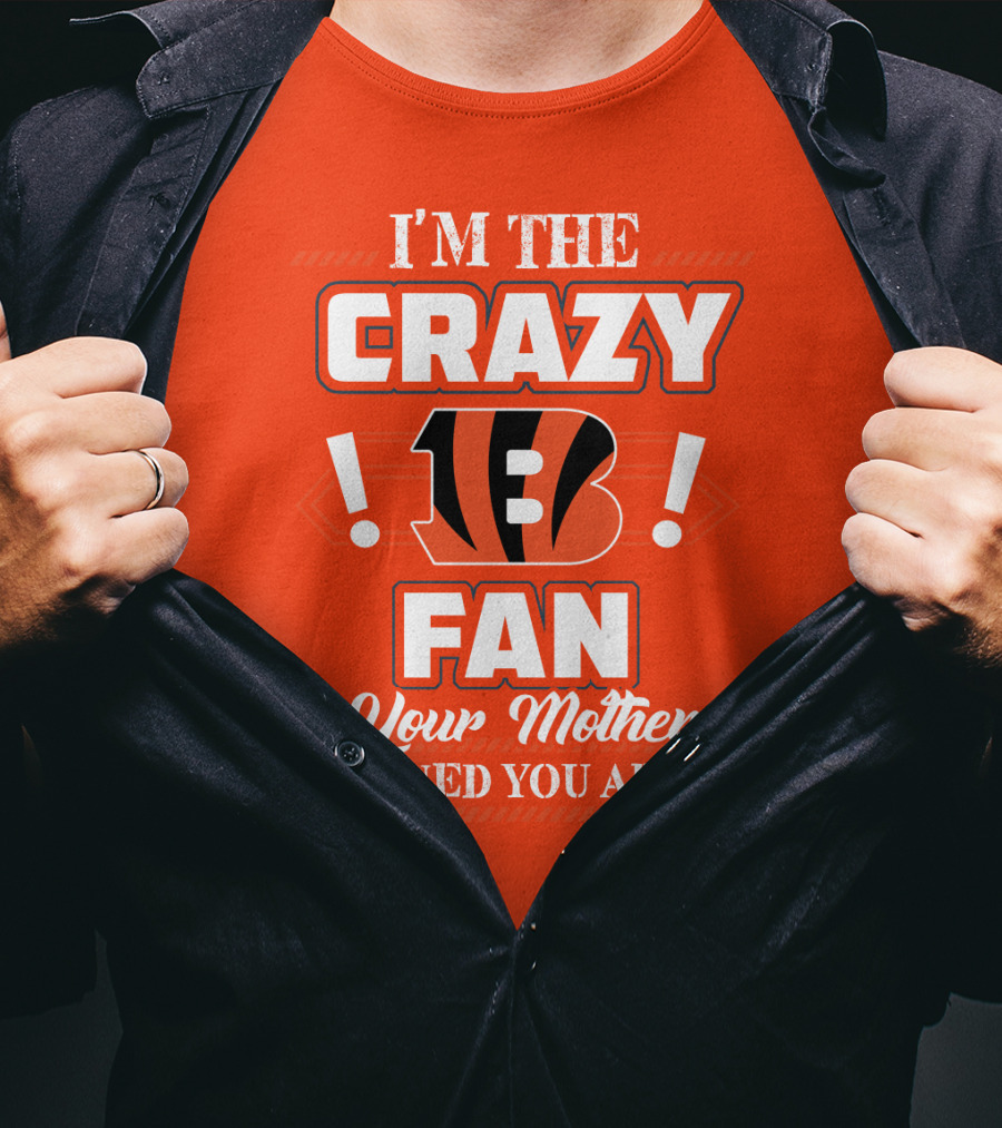 I'm The Crazy Bengals Fan Your Mother Warned You About T-Shirt
