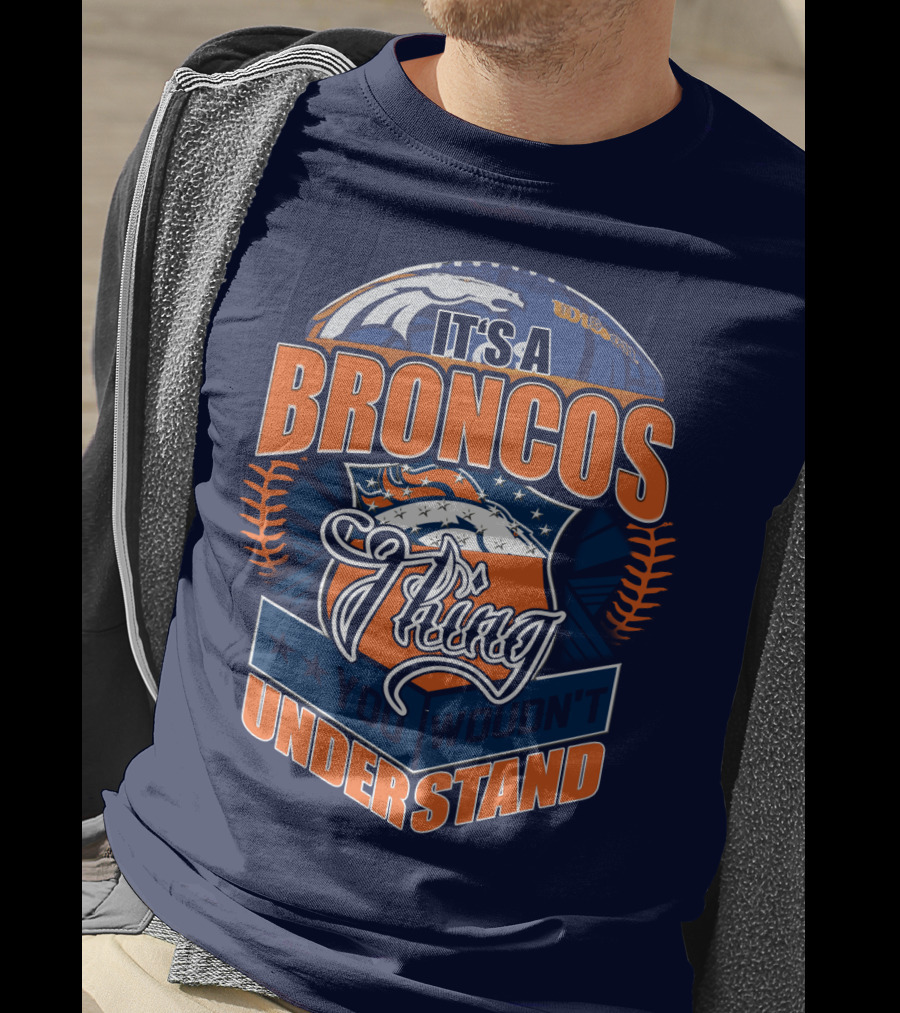 It's A Broncos Thing You Wouldn't Understand T-Shirt